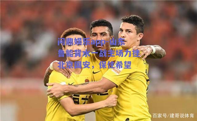 山东鲁能背水一战主场力挫北京国安，保住希望